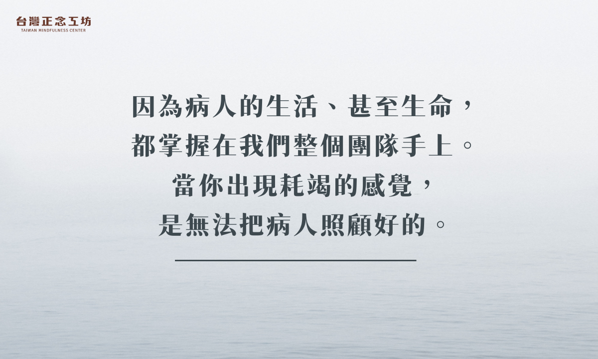 因為病人的生活、甚至生命，都掌握在我們整個團隊手上。當你出現耗竭的感覺，是無法把病人照顧好的。