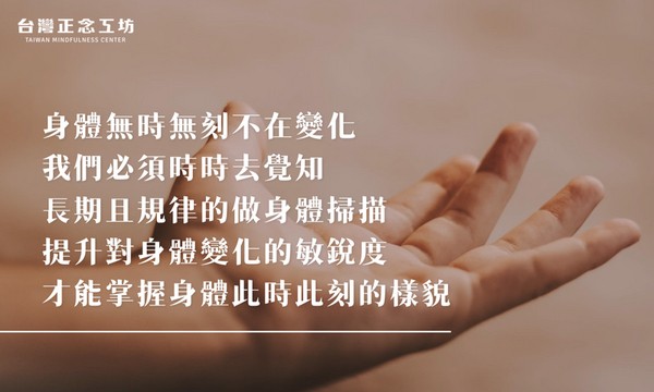 身體無時無刻不在變化，我們必須時時去覺知、長期且規律的做身體掃描，提升對身體變化的敏銳度，才能掌握身體此時此刻的樣貌